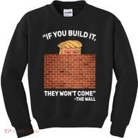 Funny Trump If You Built The Wall They Won't Come  Kids Sweatshirt thumb 0