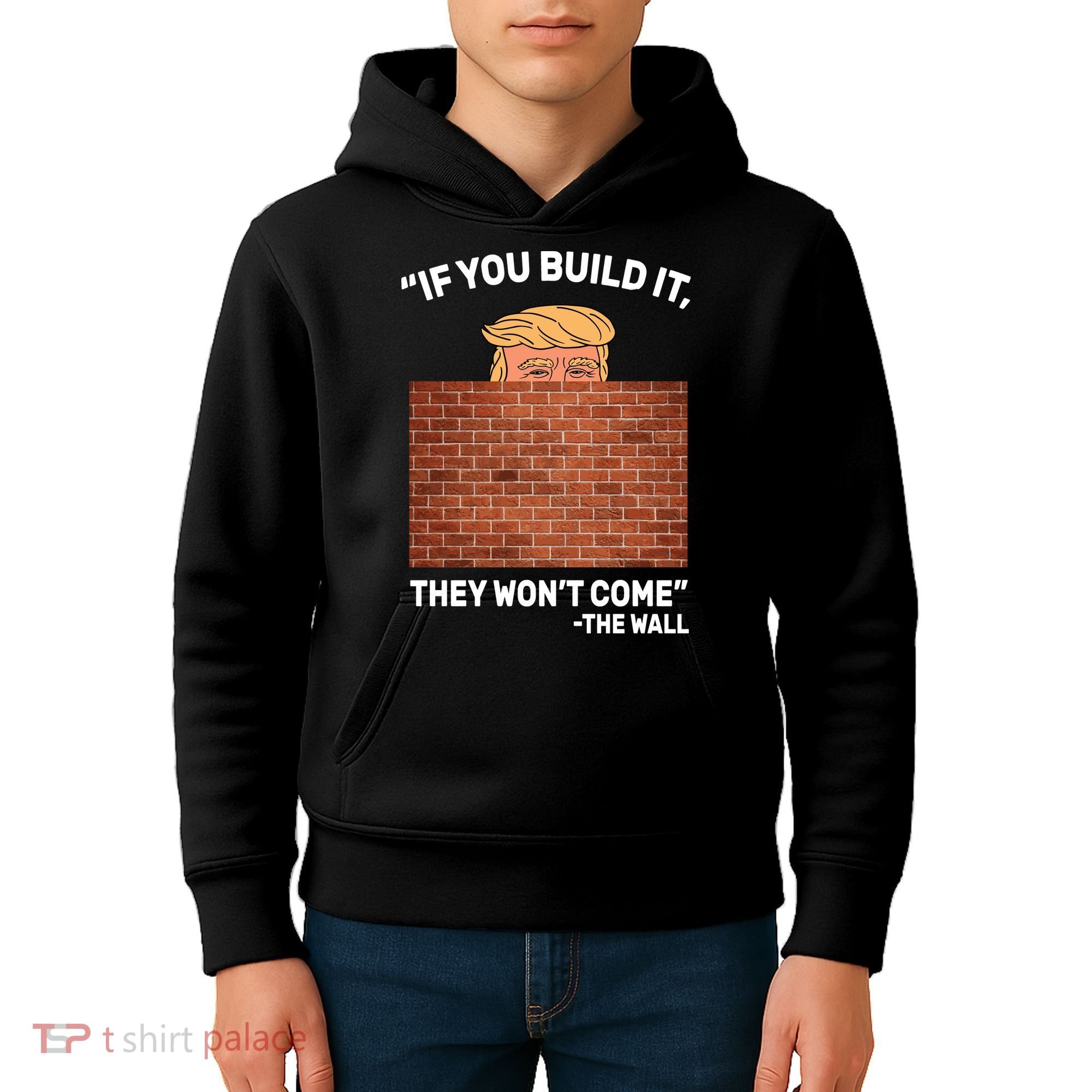 Funny Trump If You Built The Wall They Won't Come  Kids Hoodie