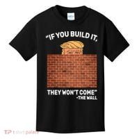Funny Trump If You Built The Wall They Won't Come  Kids T-Shirt thumb 0