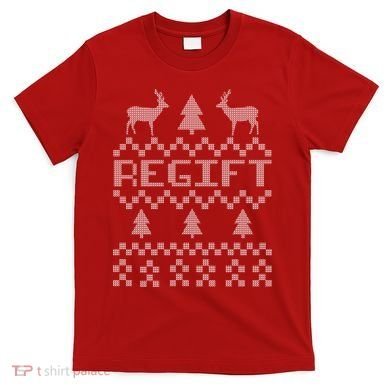 Funny Ugly Christmas Sweater Regift T-Shirt