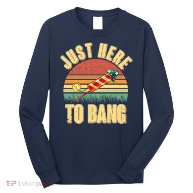 Funny Vintage Just Here To Bang July 4th Long Sleeve Shirt
