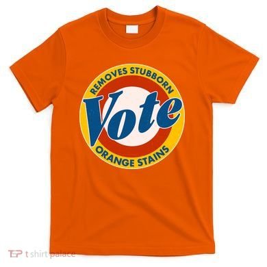 Funny VOTE Removes Stubborn Orange Stains T-Shirt