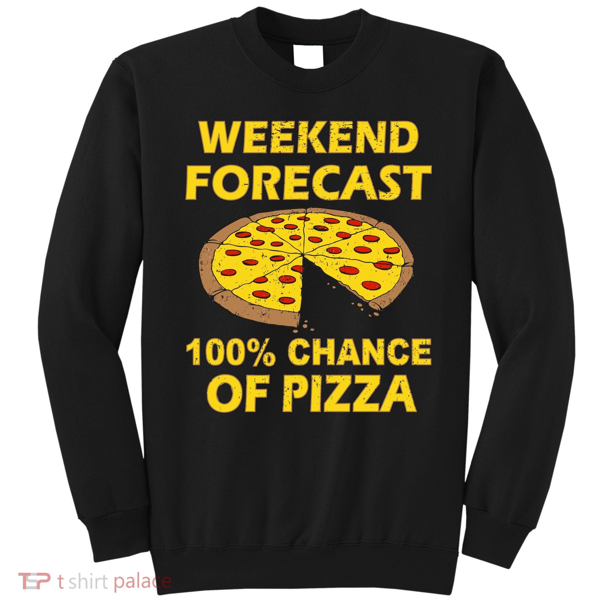 Funny Weekend Forecast 100 Percent Chance Of Pizza Sweatshirt