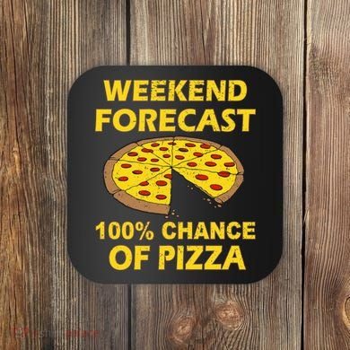 Funny Weekend Forecast 100 Percent Chance Of Pizza Coaster