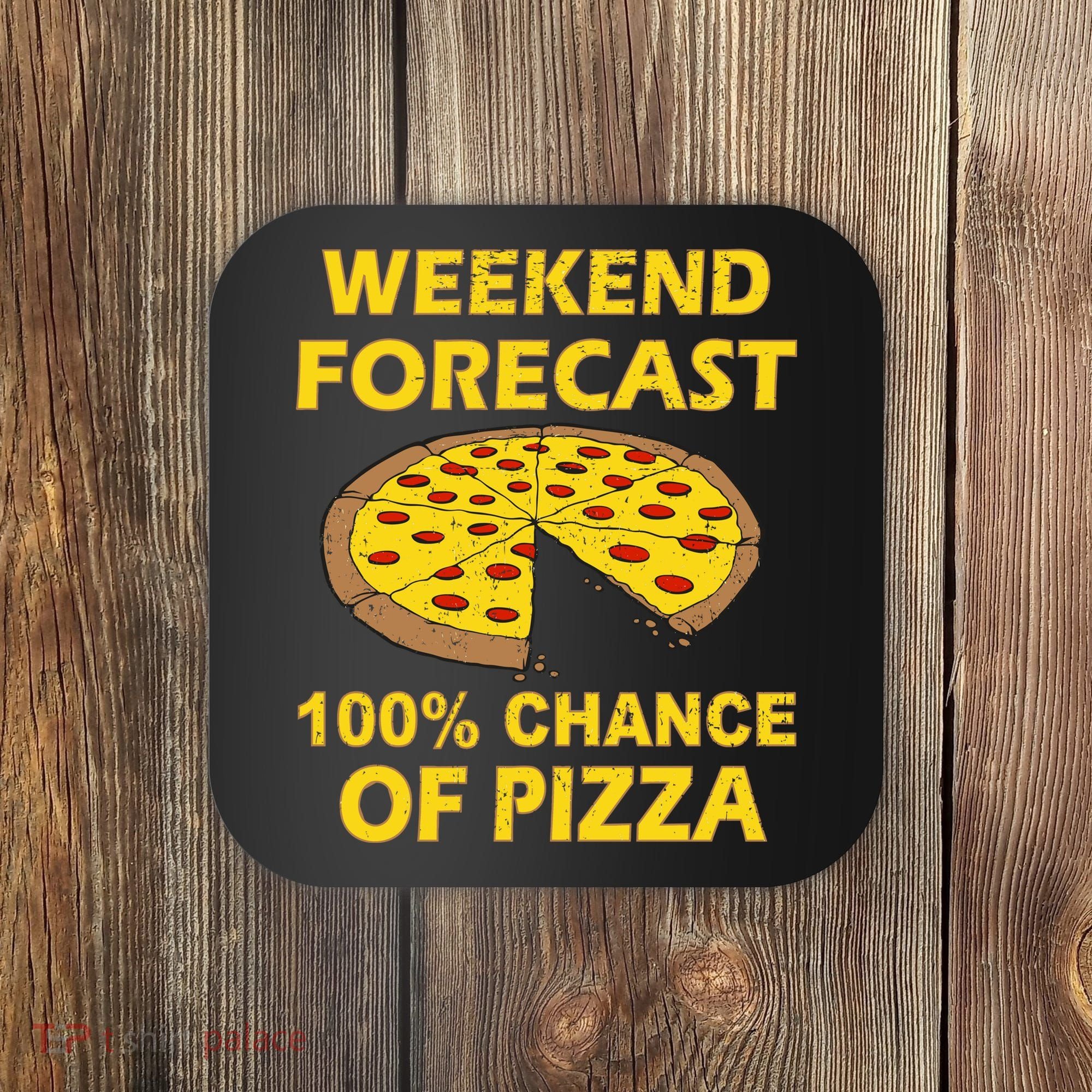 Funny Weekend Forecast 100 Percent Chance Of Pizza Coaster