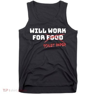 Funny Will Work For Toilet Paper Tank Top