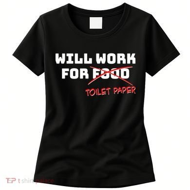 Funny Will Work For Toilet Paper Women's T-Shirt