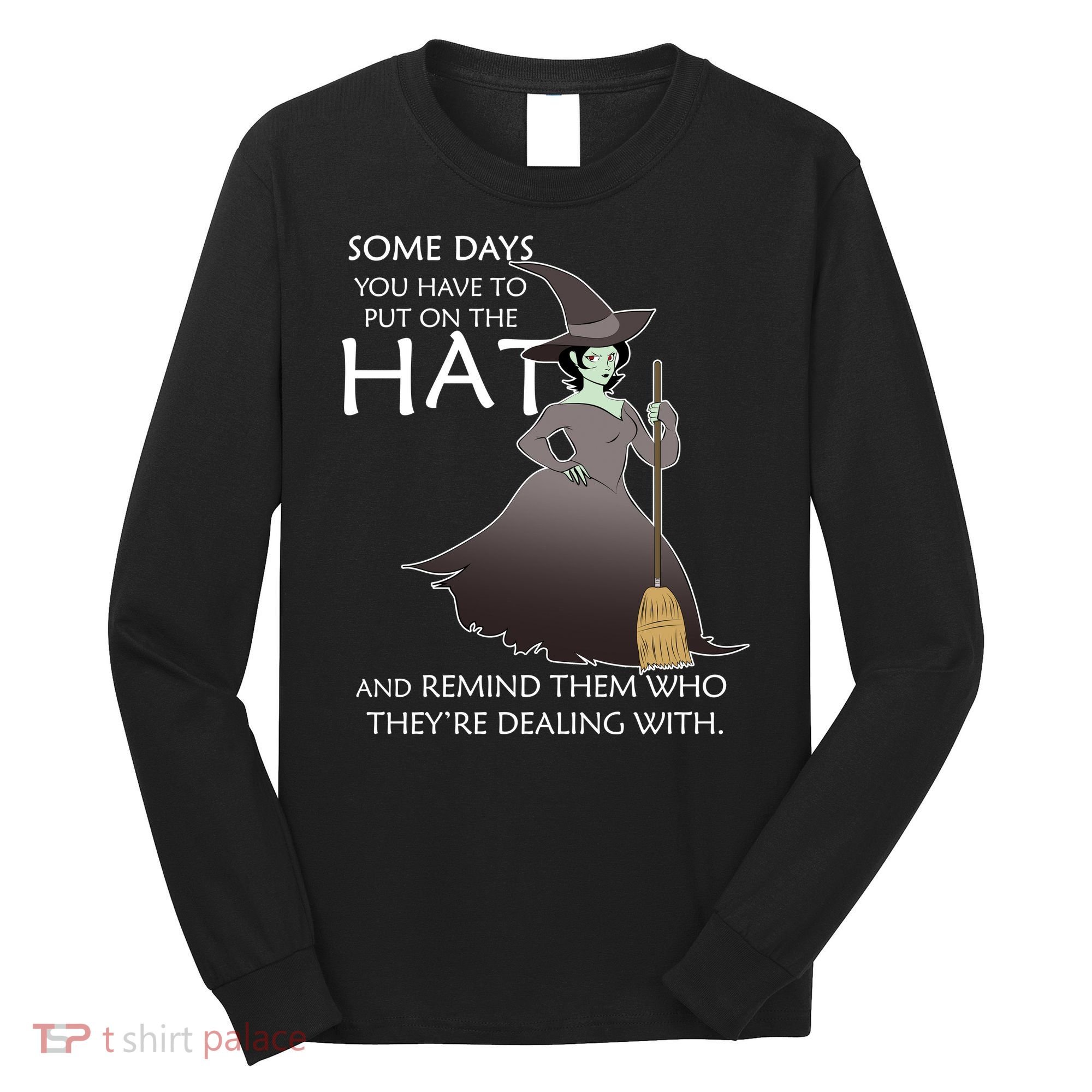 Funny Witch Some Day You Have To Put On The Hat Long Sleeve Shirt