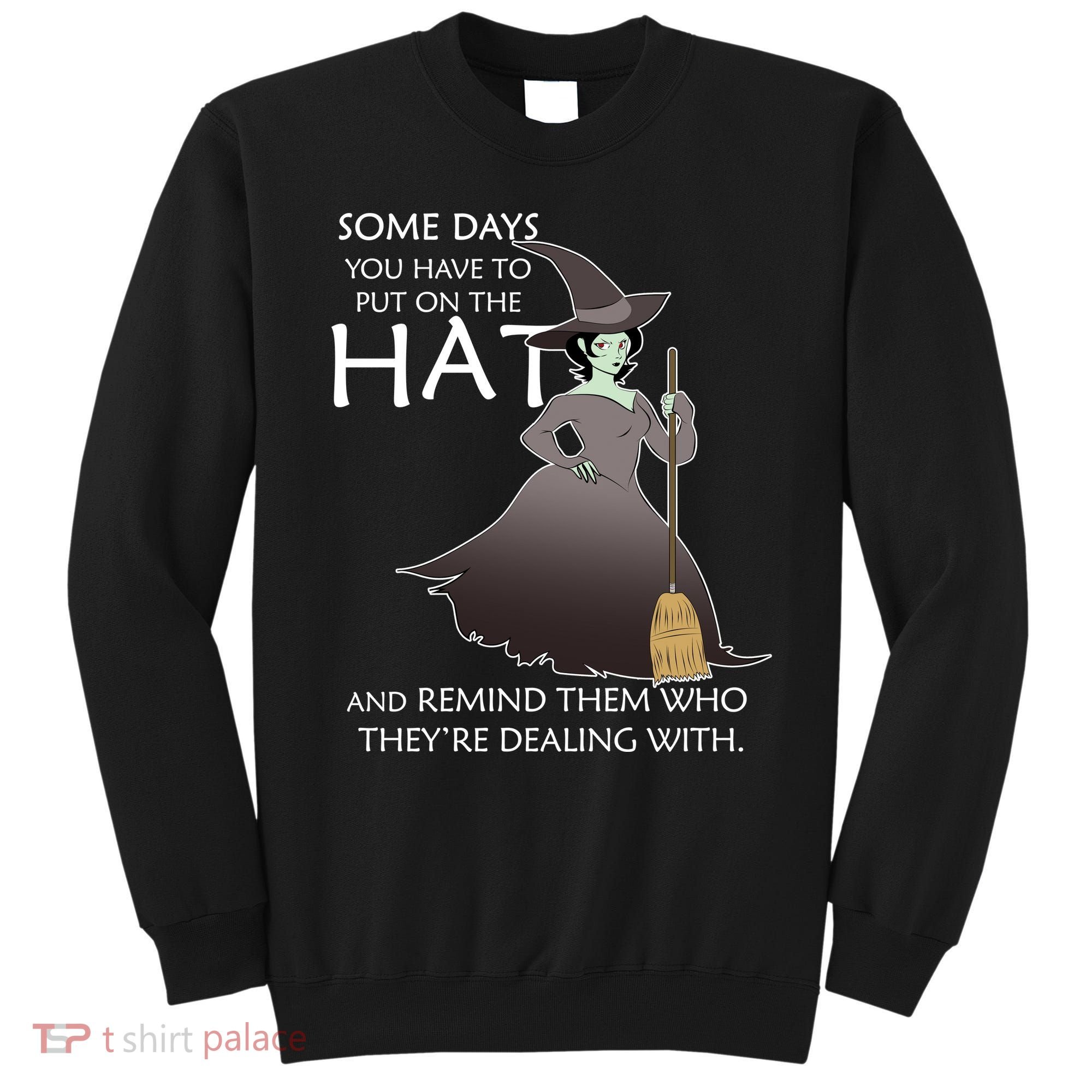 Funny Witch Some Day You Have To Put On The Hat Sweatshirt