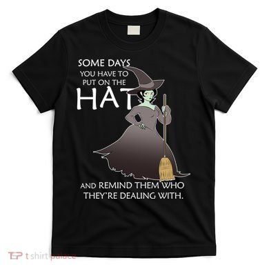 Funny Witch Some Day You Have To Put On The Hat T-Shirt