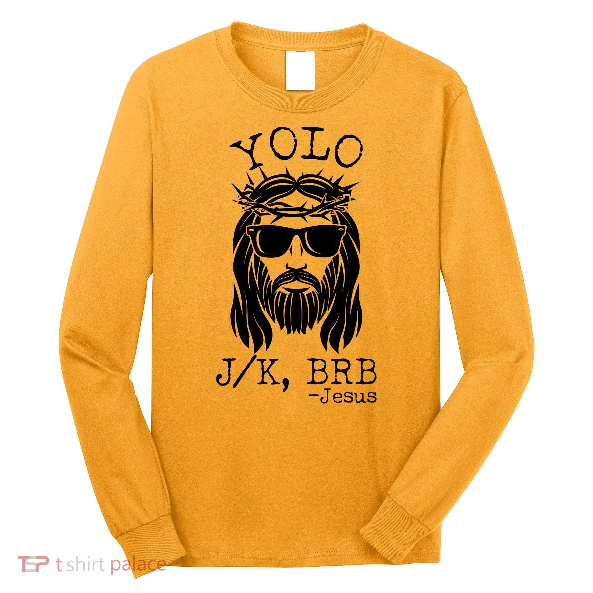 Funny Yolo J/K BRB Jesus Resurrection  Long Sleeve Shirt
