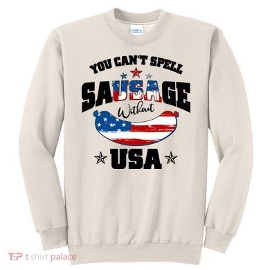 Funny You Can't Spell Sausage Without USA Sweatshirt