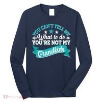 Funny You Can't Tell Me What to do You're Not My Grandkids Long Sleeve Shirt thumb 0