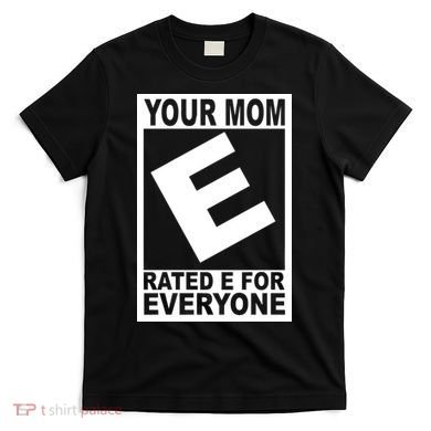 Funny Your Mom Rated E For Everyone T-Shirt