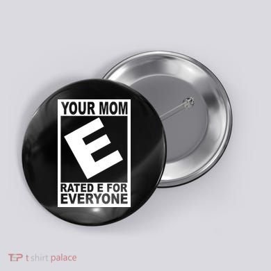 Funny Your Mom Rated E For Everyone Button