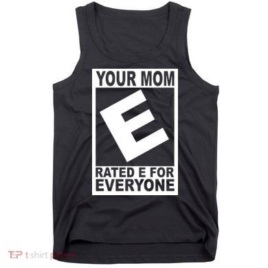 Funny Your Mom Rated E For Everyone Tank Top