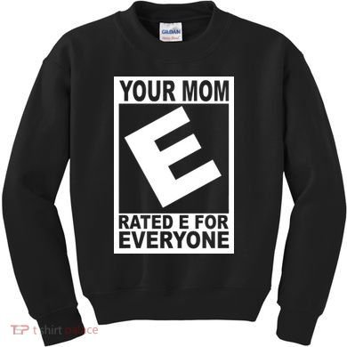 Funny Your Mom Rated E For Everyone Kids Sweatshirt