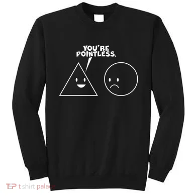 Funny You're Pointless Sweatshirt