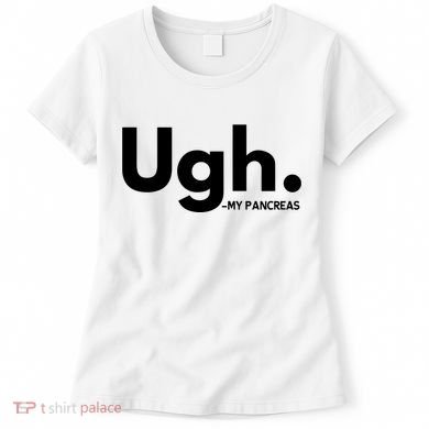 Funny Ugh Pancreas Supporter Women's T-Shirt