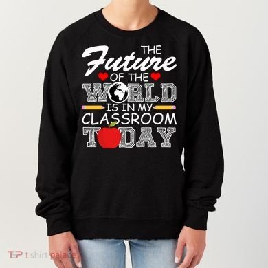 Future Of The World Is In My Classroom Women's Sweatshirt