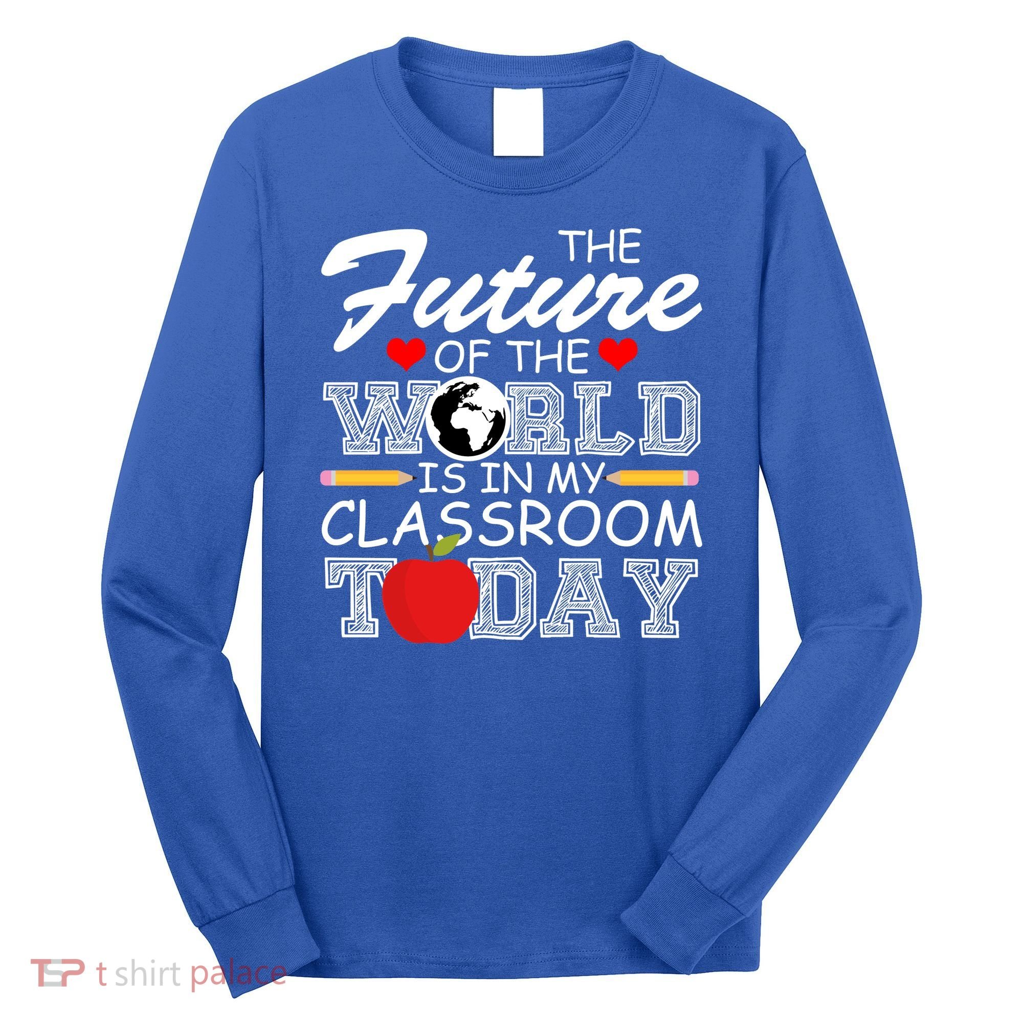 Future Of The World Is In My Classroom Long Sleeve Shirt