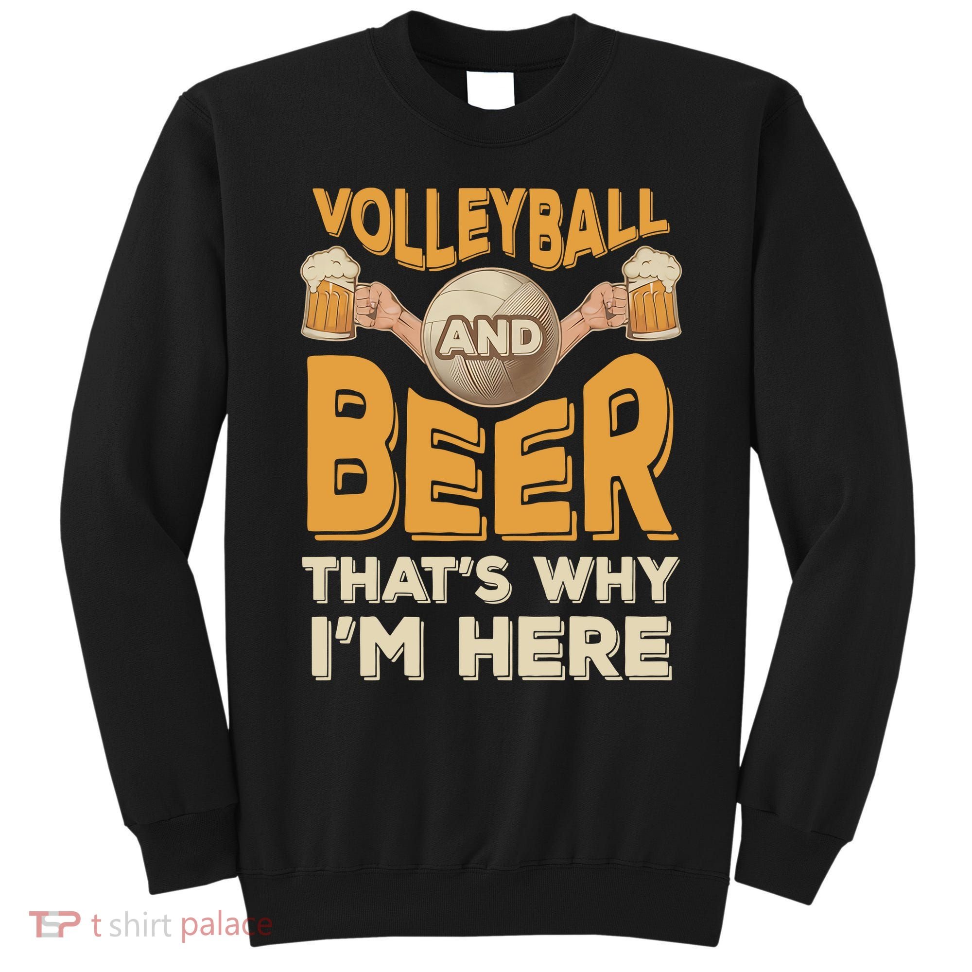 Funny Volleyball And Beer That's Why I'm Here For Volleyball Player Sweatshirt