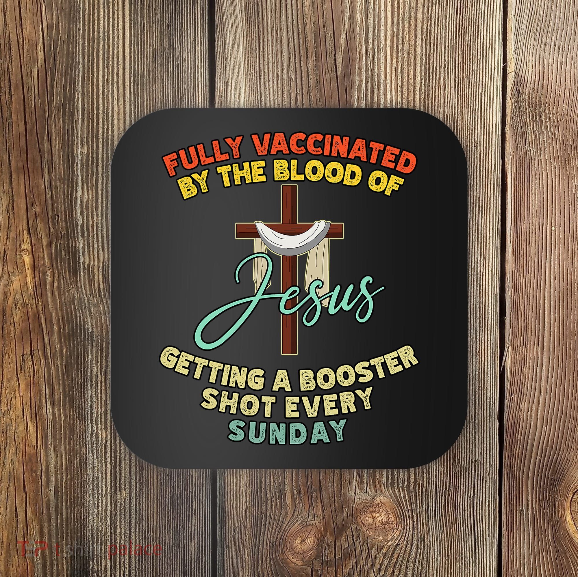 Fully Vaccinated By The Blood Of Jesus Getting A Booster Shot Every Sunday Coaster