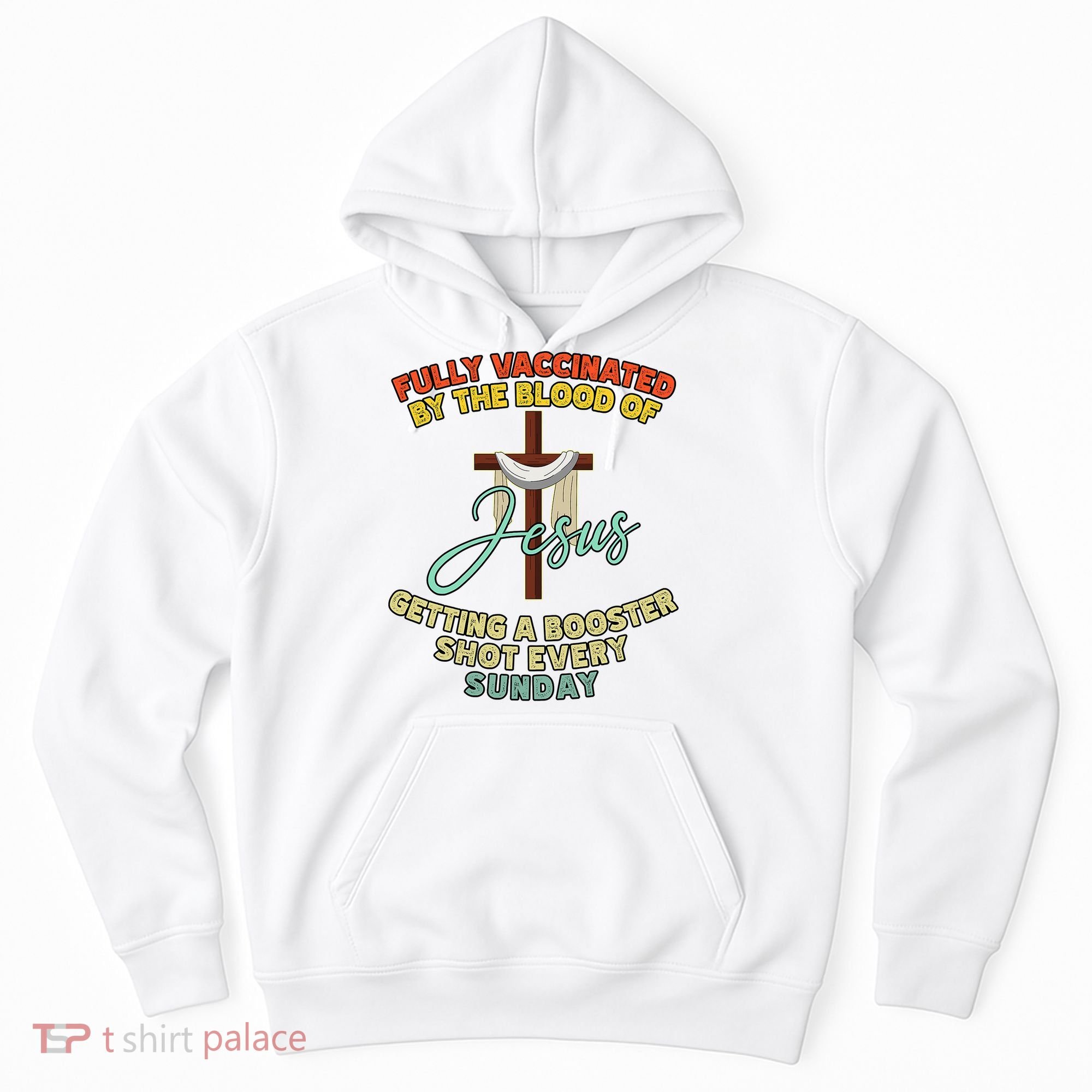 Fully Vaccinated By The Blood Of Jesus Getting A Booster Shot Every Sunday Hoodie