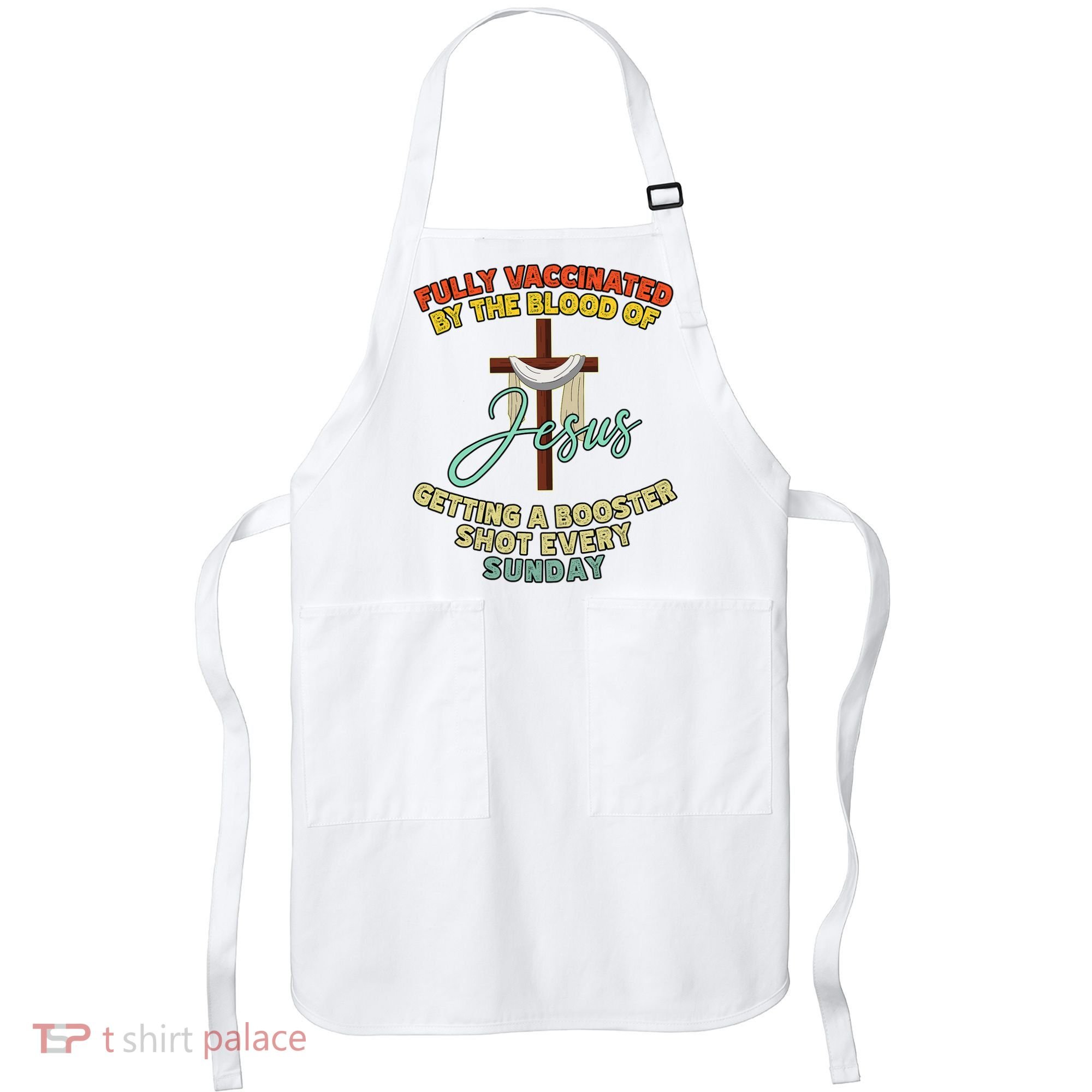 Fully Vaccinated By The Blood Of Jesus Getting A Booster Shot Every Sunday Apron