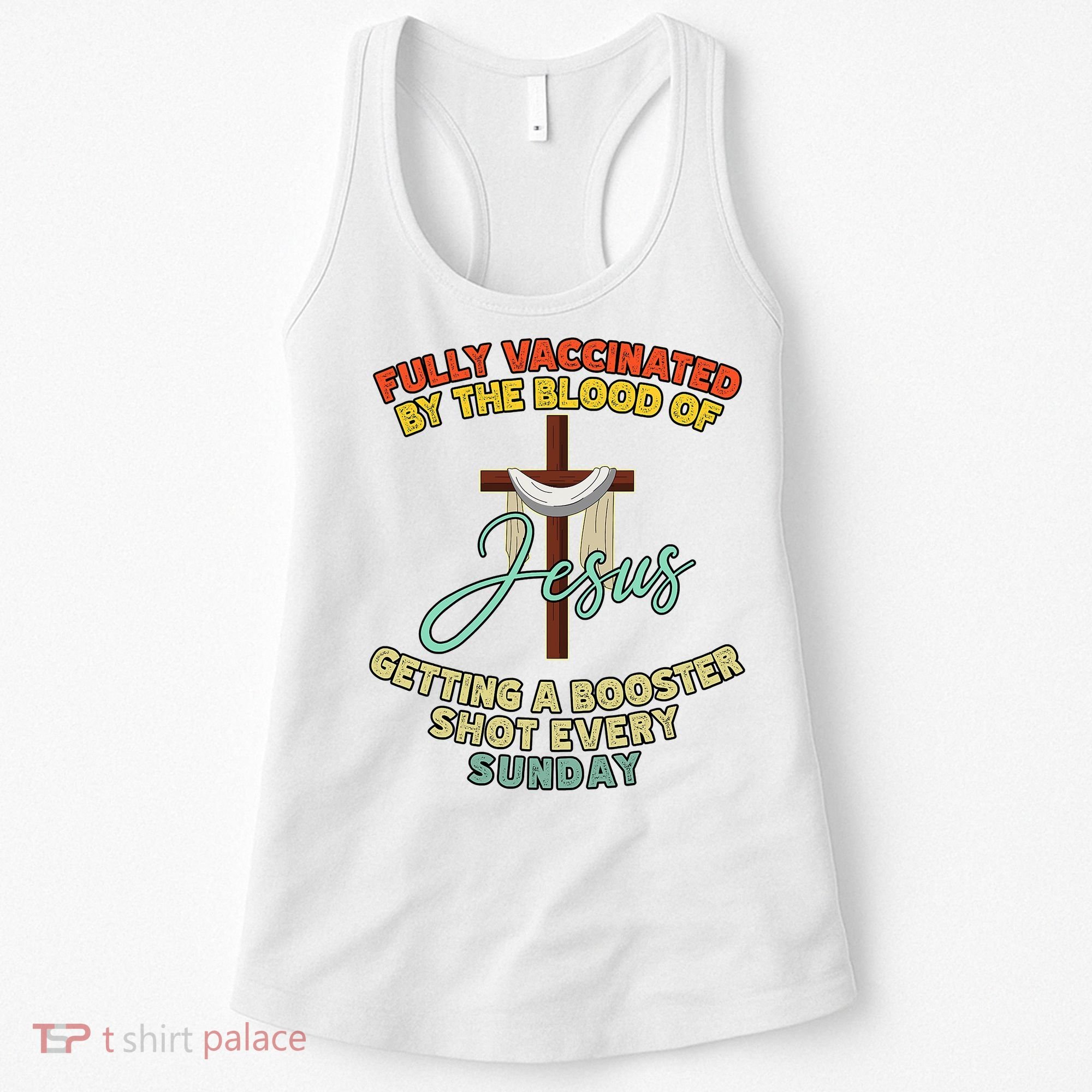 Fully Vaccinated By The Blood Of Jesus Getting A Booster Shot Every Sunday Women's Tank Top
