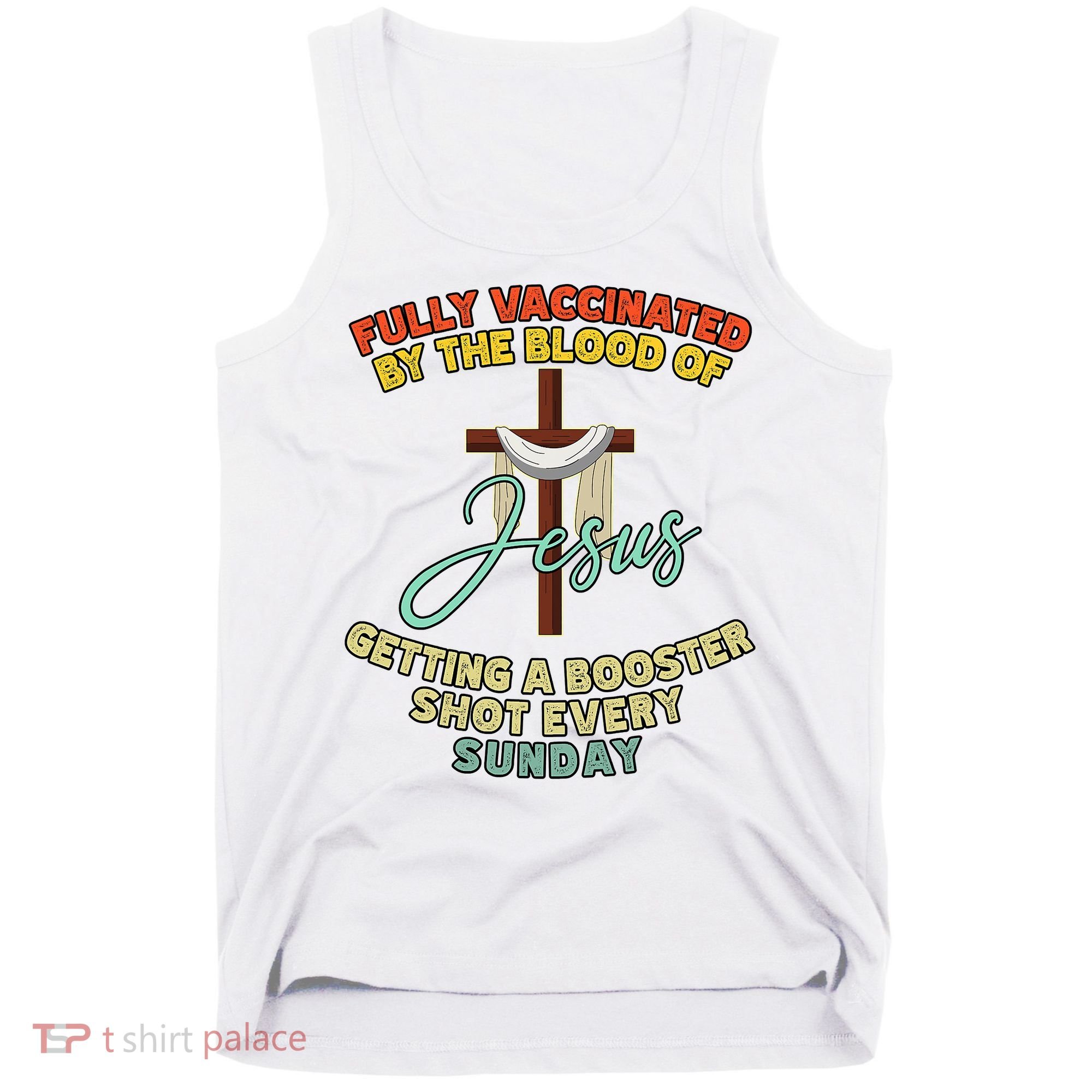 Fully Vaccinated By The Blood Of Jesus Getting A Booster Shot Every Sunday Tank Top