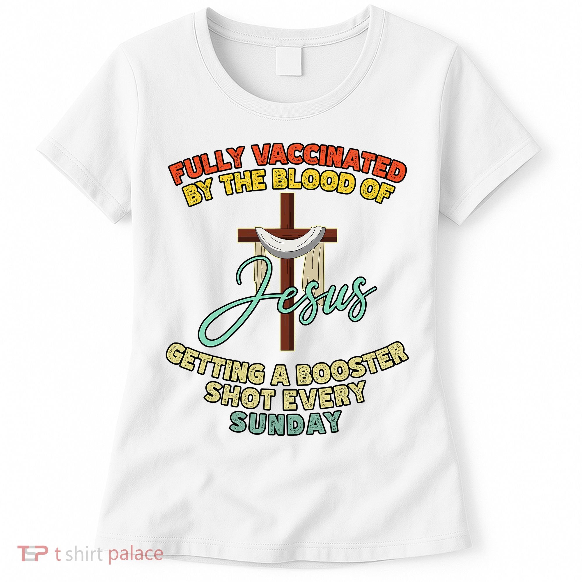 Fully Vaccinated By The Blood Of Jesus Getting A Booster Shot Every Sunday Women's T-Shirt
