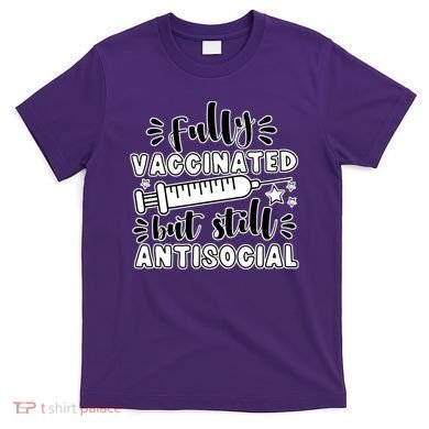 Fully Vaccinated But Still Antisocial T-Shirt