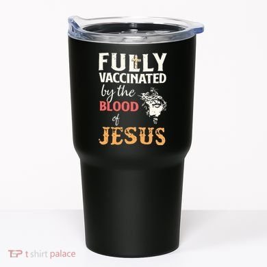 Fully Vaccinated By The Blood Of Jesus Tumbler