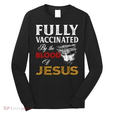 Fully Vaccinated By The Blood Of Jesus TShirt Long Sleeve Shirt