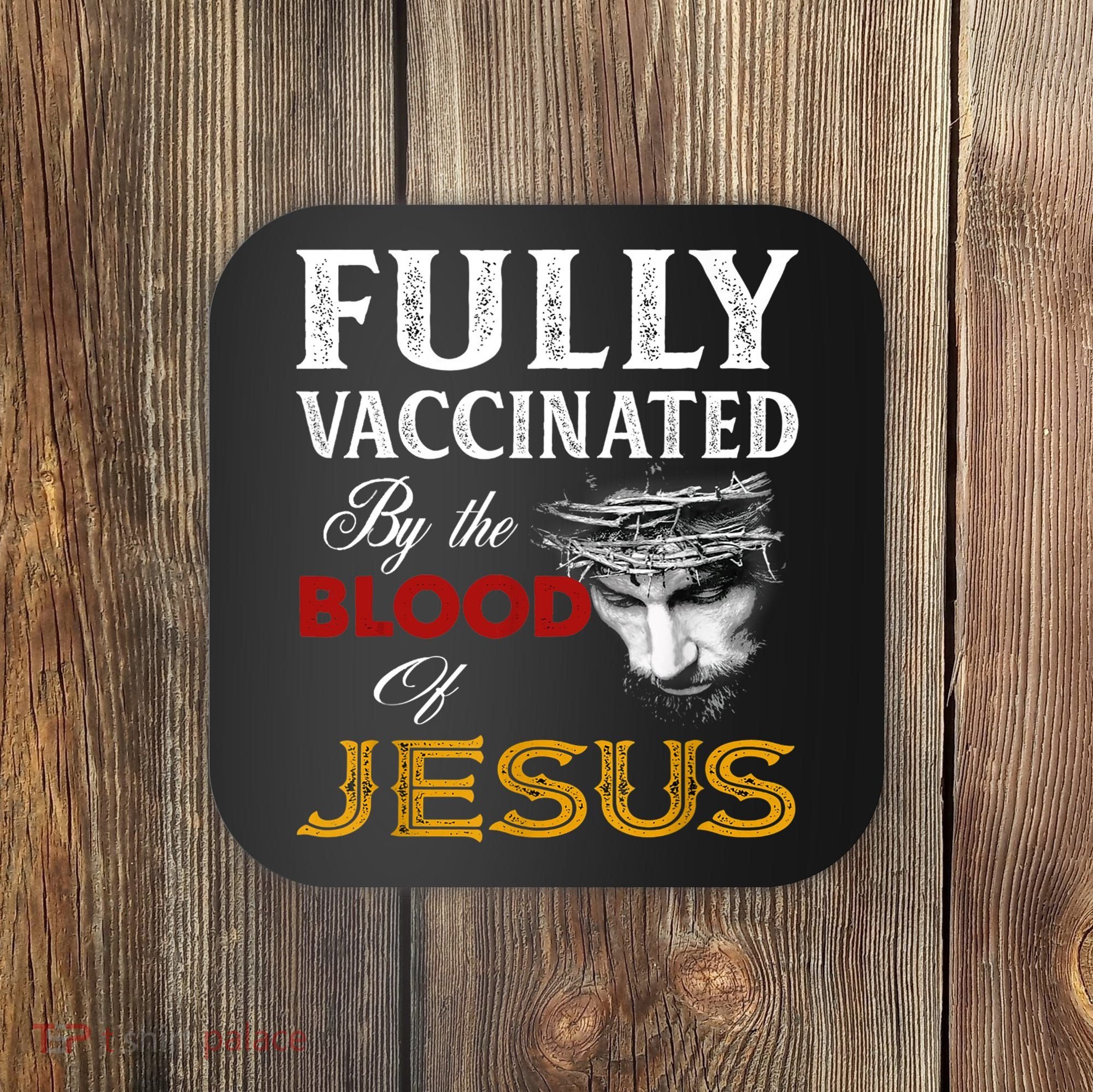Fully Vaccinated By The Blood Of Jesus TShirt Coaster