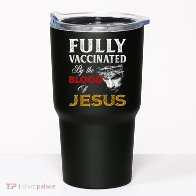 Fully Vaccinated By The Blood Of Jesus TShirt Tumbler