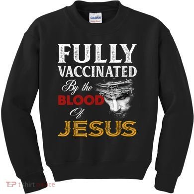 Fully Vaccinated By The Blood Of Jesus TShirt Kids Sweatshirt