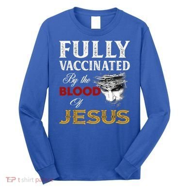 Fully Vaccinated By The Blood Of Jesus Cute Gift Long Sleeve Shirt
