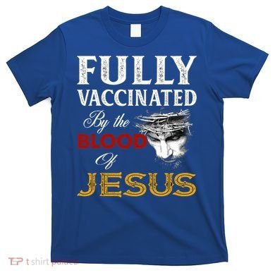 Fully Vaccinated By The Blood Of Jesus Cute Gift T-Shirt