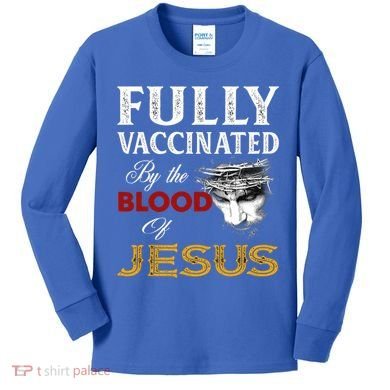Fully Vaccinated By The Blood Of Jesus Cute Gift Kids Long Sleeve Shirt