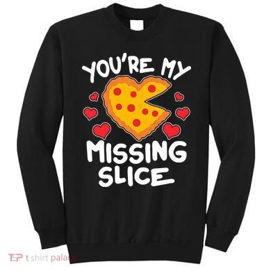 Funny Valentine's Day You're My Missing Slice Heart Pizza Sweatshirt