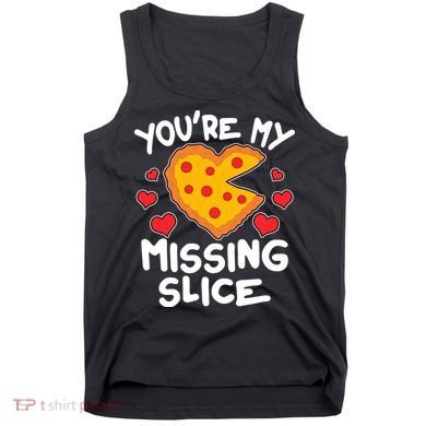 Funny Valentine's Day You're My Missing Slice Heart Pizza Tank Top