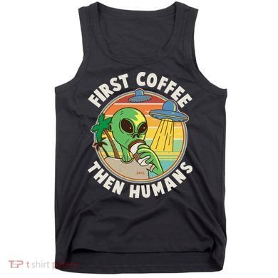 Funny Vintage First Coffee Then Human Alien Coffee Lover Tank Top