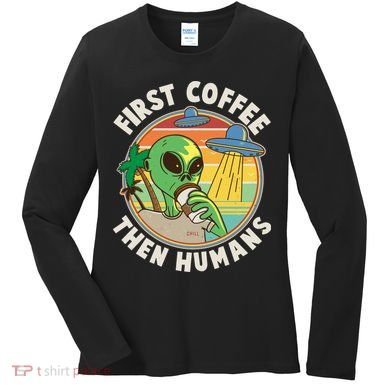 Funny Vintage First Coffee Then Human Alien Coffee Lover Women's Long Sleeve Shirt