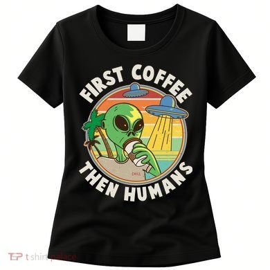 Funny Vintage First Coffee Then Human Alien Coffee Lover Women's T-Shirt