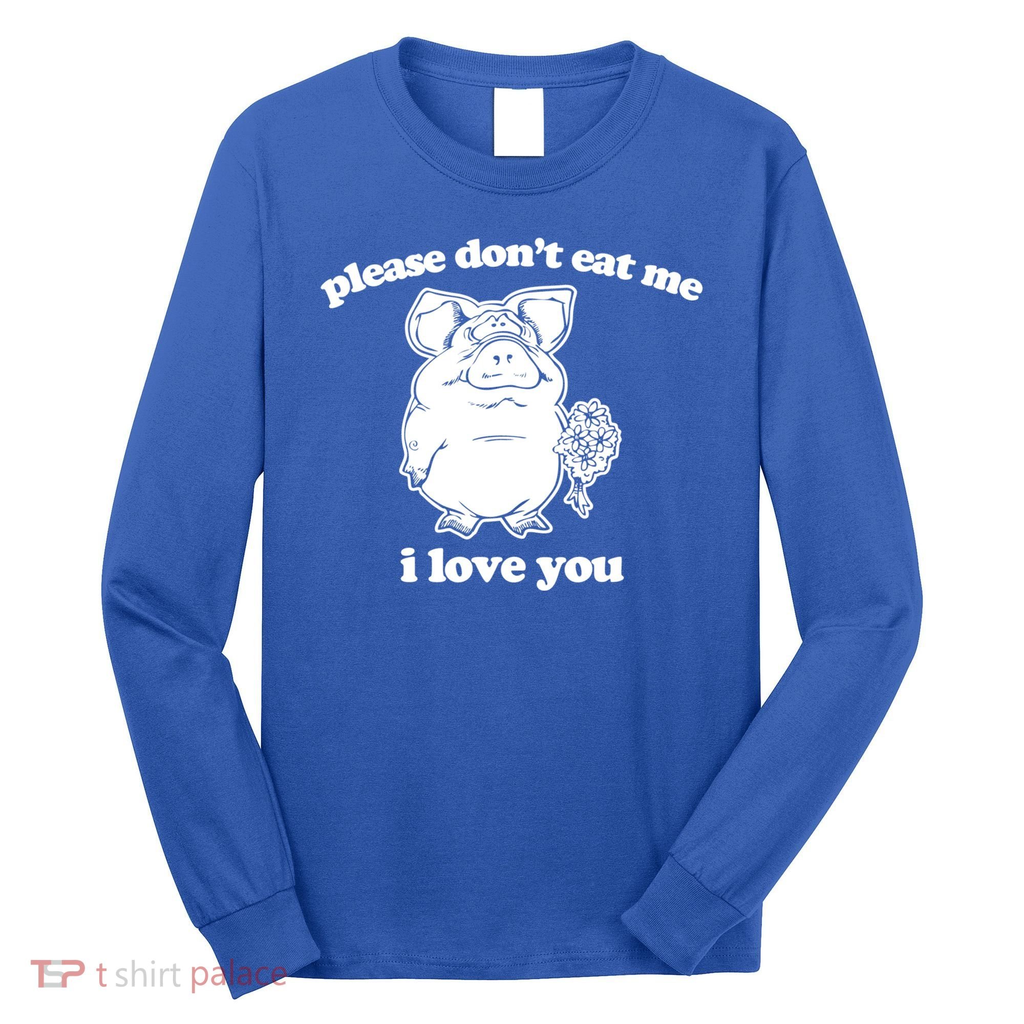 Funny Vegan Gift: Please Dont Eat Me (I Love You) Funny Gift Long Sleeve Shirt