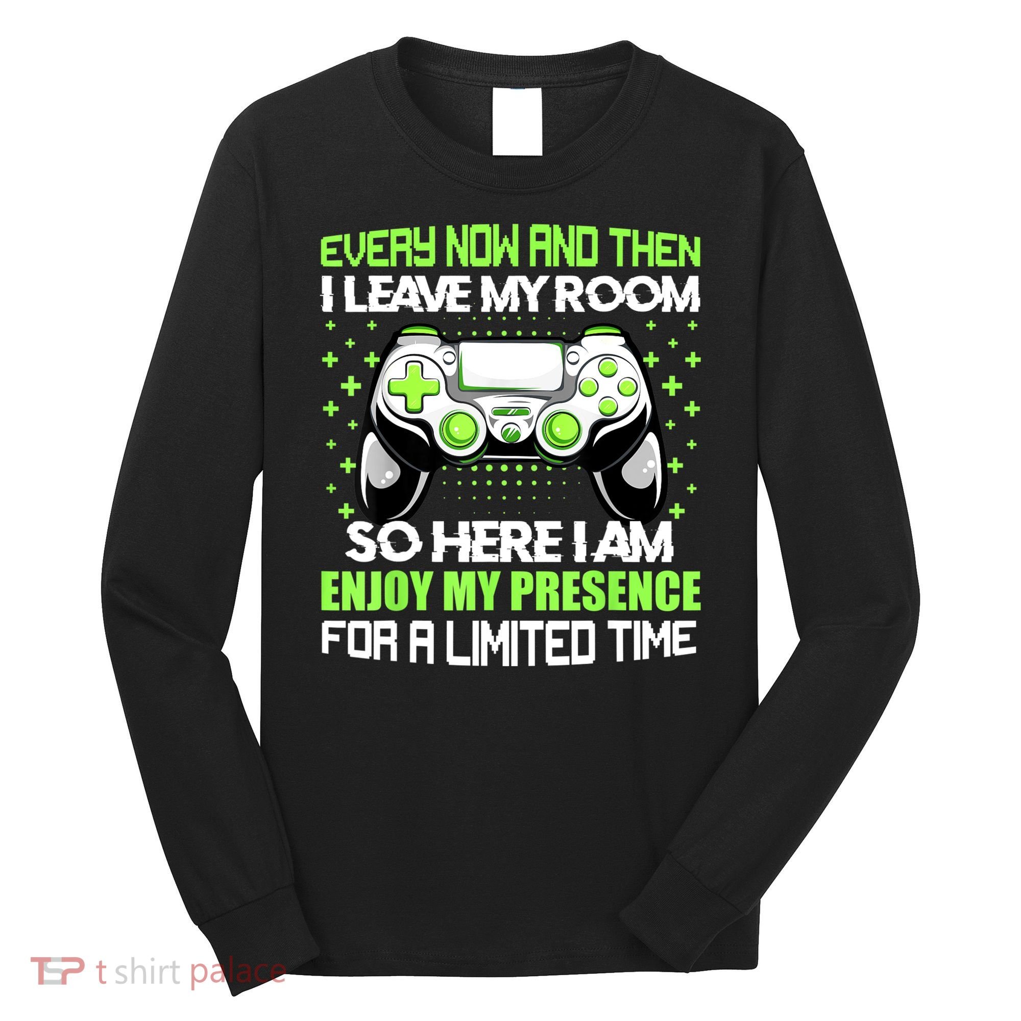 Funny Video Games Every Now And Then I Leave My Room Gaming Long Sleeve Shirt