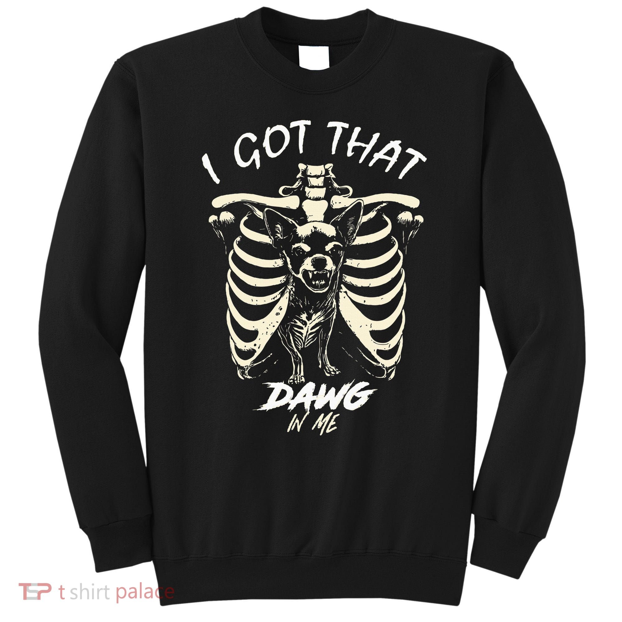 Funny Viral Meme I Got That Dog In Me Skeleton Chihuahua Sweatshirt