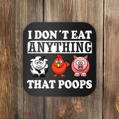 Funny Vegan Vegetarian I Dont Eat Anything That Poops Coaster